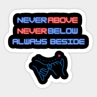 Never Above, Never below friend t-shirt Sticker